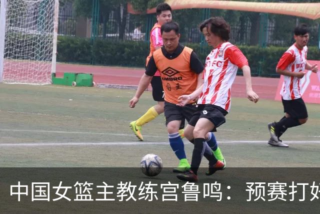 中国女篮主教练宫鲁鸣：预赛打好不叫好，决赛打好是目标