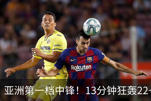 亚洲第一档中锋！13分钟狂轰22+5统治篮下 19岁张子宇压哨显大心脏