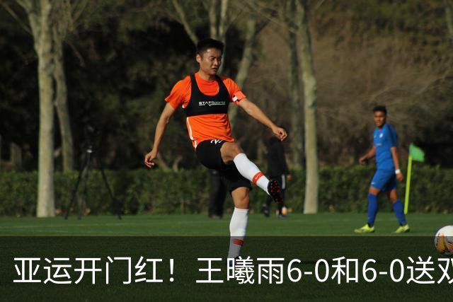 亚运开门红！王曦雨6-0和6-0送双蛋 连赢十二局碾压印尼小将