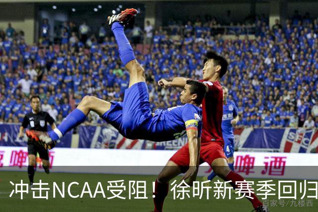 冲击NCAA受阻！徐昕新赛季回归广州男篮征战CBA