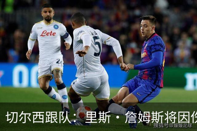切尔西跟队：里斯·詹姆斯将因伤缺阵约3个月