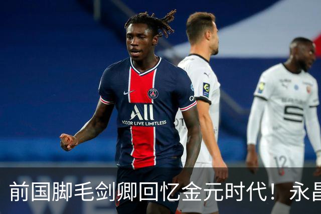 前国脚毛剑卿回忆金元时代！永昌客场输给恒大，球队发放百万奖金