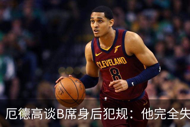 厄德高谈B席身后犯规：他完全失去了理智