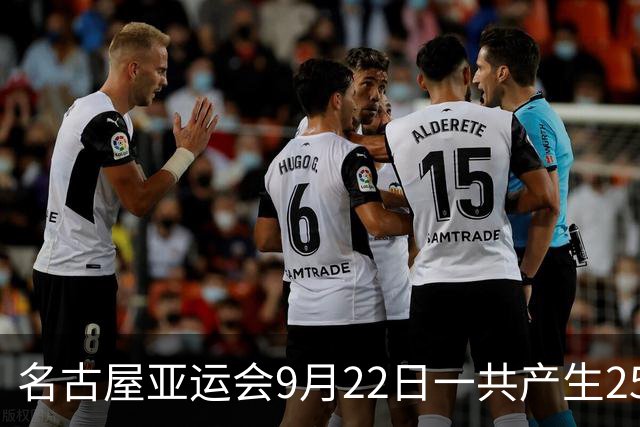 名古屋亚运会9月22日一共产生25枚金牌，中国队全力出击：中国女排VS日本，盛李豪/王子菲出战，潘展乐、徐嘉余再冲金