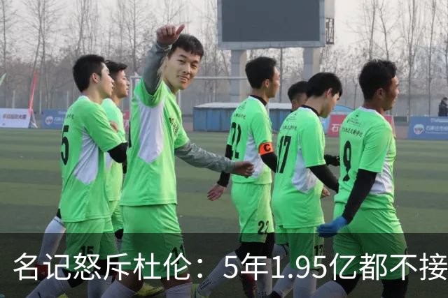 名记怒斥杜伦：5年1.95亿都不接受 你还想要什么？