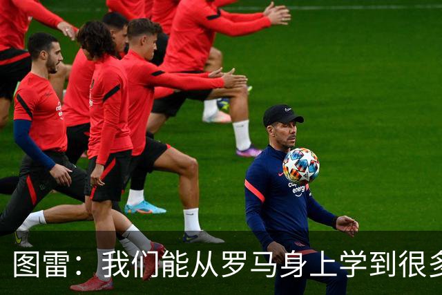 图雷：我们能从罗马身上学到很多，但和对手的实力财力有巨大差距