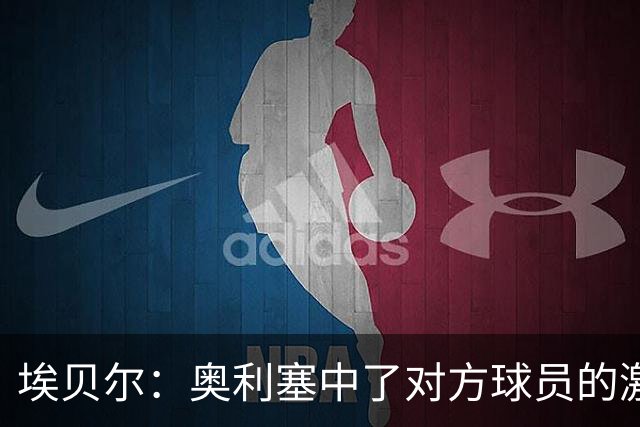 埃贝尔：奥利塞中了对方球员的激将法，我们会冷静处理这件事