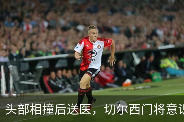 头部相撞后送医，切尔西门将意识清醒，主帅透露伤情