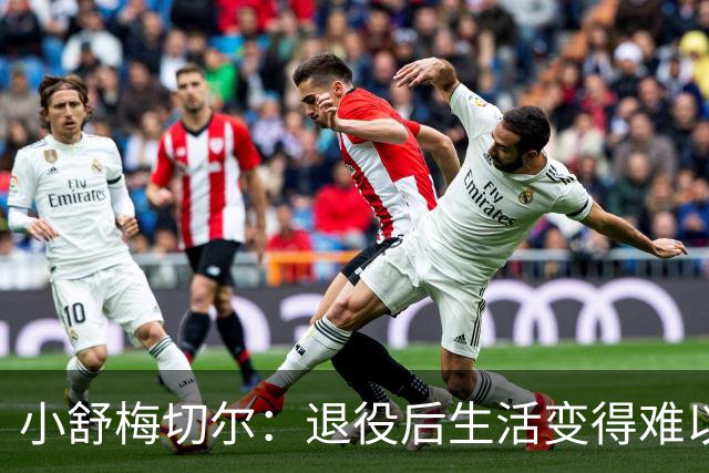 小舒梅切尔：退役后生活变得难以置信地无聊，希望未来成教练