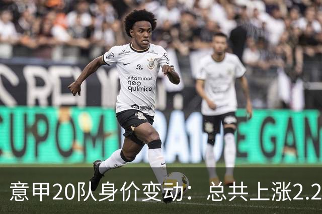 意甲20队身价变动：总共上涨2.21亿欧，科莫上涨3300万欧最多