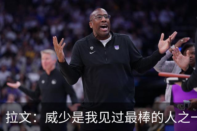 拉文：威少是我见过最棒的人之一 很欣慰他以自己的方式选择退役