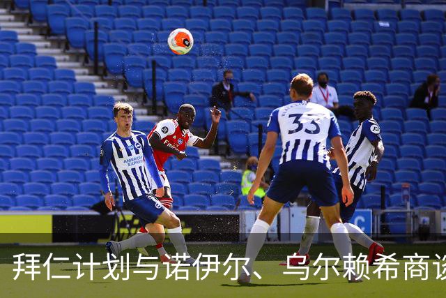 拜仁计划与诺伊尔、乌尔赖希商谈未来，二人倾向本赛季结束后退役
