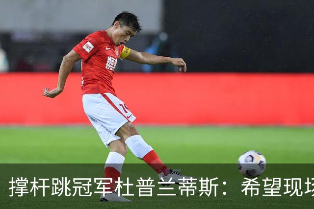 撑杆跳冠军杜普兰蒂斯：希望现场观战米兰比赛，也许与辛纳一起去