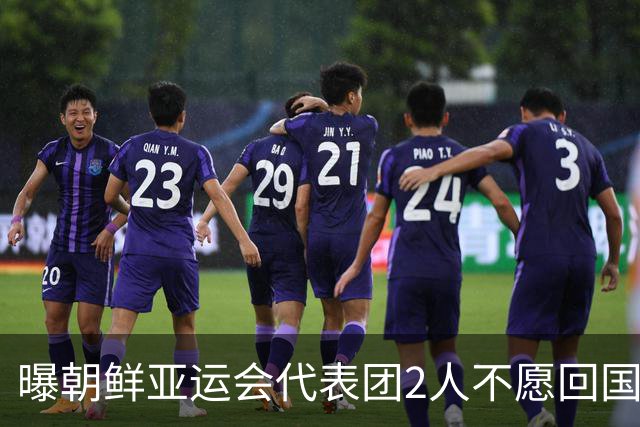 曝朝鲜亚运会代表团2人不愿回国！想留在日本+寻求庇护 不去韩国