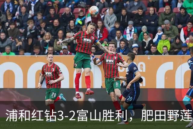浦和红钻3-2富山胜利，肥田野莲治、小森飞绚分别建功