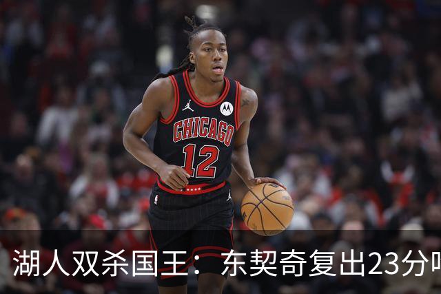 湖人双杀国王：东契奇复出23分吃T 里夫斯仅8+8马穆19分