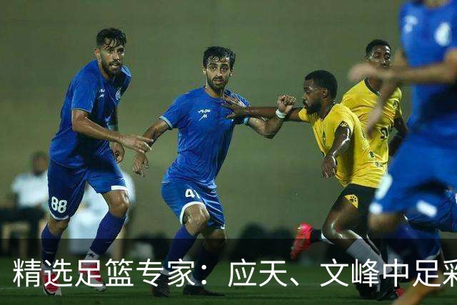 精选足篮专家：应天、文峰中足彩12万 王云迪15连红
