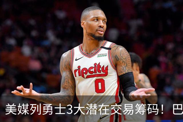 美媒列勇士3大潜在交易筹码！巴特勒波神在列 库里38岁迎关键选择