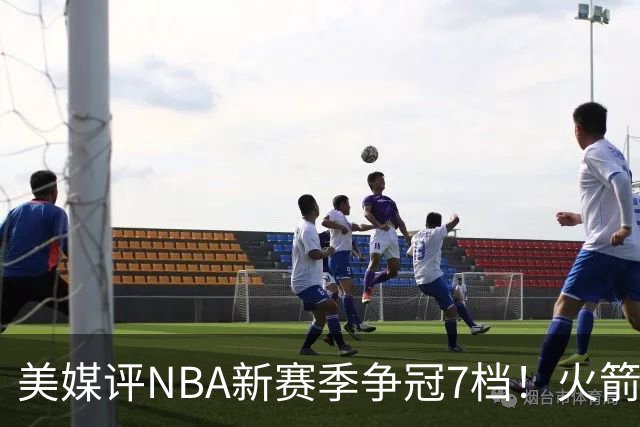 美媒评NBA新赛季争冠7档！火箭第2档仅次4大热门，勇士屈居第4档
