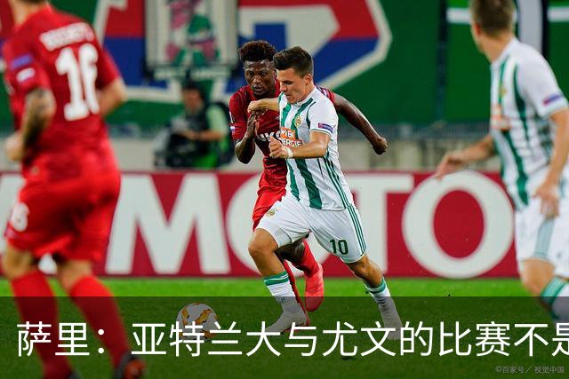 萨里：亚特兰大与尤文的比赛不是我和斯帕莱蒂的较量