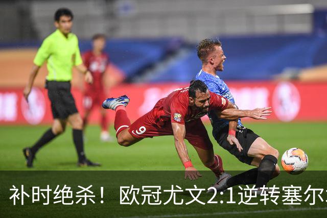 补时绝杀！欧冠尤文2:1逆转塞尔塔，一战打出三大不争事实！