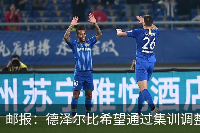 邮报：德泽尔比希望通过集训调整战术，同时提振球队士气
