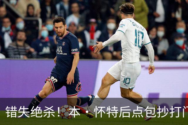 错失绝杀！本·怀特后点包抄打门，被对手门将极限扑出
