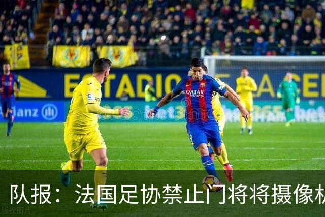 队报：法国足协禁止门将将摄像机挂在球网上