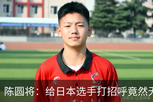 陈圆将：给日本选手打招呼竟然无视我，让我有点愤怒