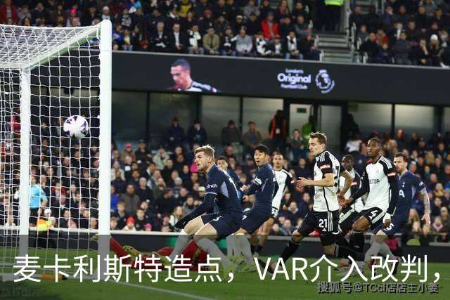 麦卡利斯特造点，VAR介入改判，点球取消