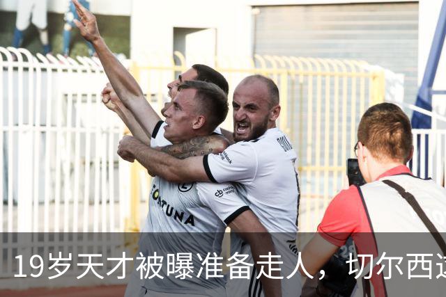 19岁天才被曝准备走人，切尔西这笔账怎么算