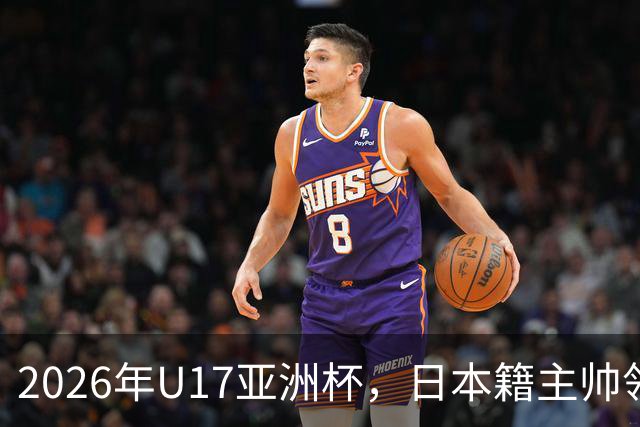2026年U17亚洲杯，日本籍主帅领军，国少队勇夺亚军重返世少赛