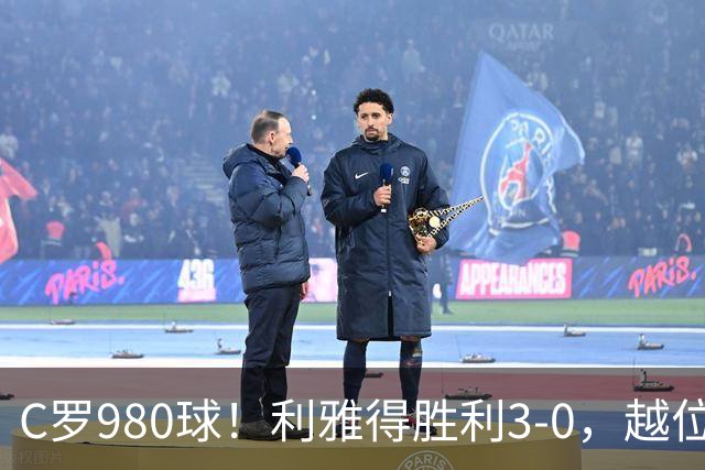 C罗980球！利雅得胜利3-0，越位挑射该算吗