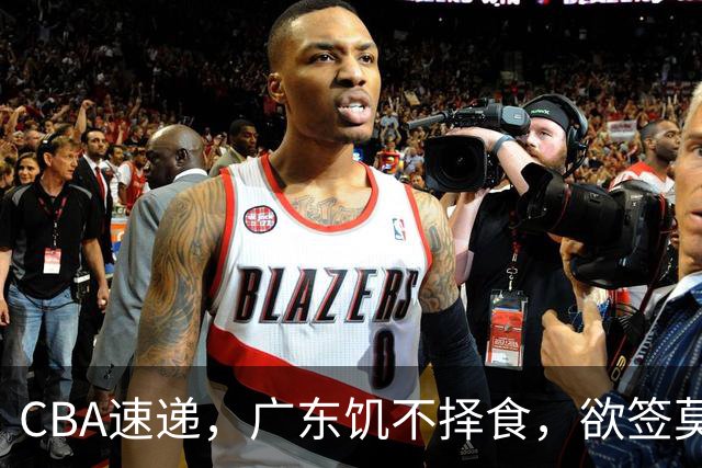 CBA速递，广东饥不择食，欲签莫兰德保下限，亚帅还能带队冲冠吗